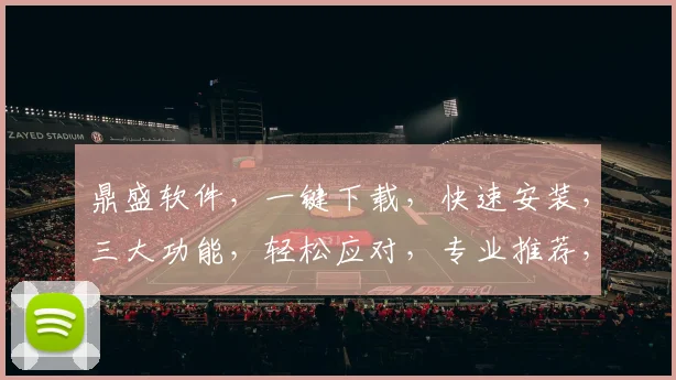 鼎盛软件，一键下载，快速安装，三大功能，轻松应对，专业推荐，不容错过，鼎盛必备。