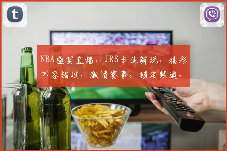 NBA盛宴直播，JRS专业解说，精彩不容错过，激情赛事，锁定频道，一起见证