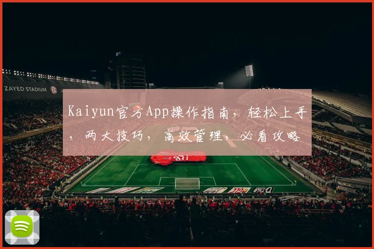 Kaiyun官方App操作指南，轻松上手，两大技巧，高效管理，必看攻略